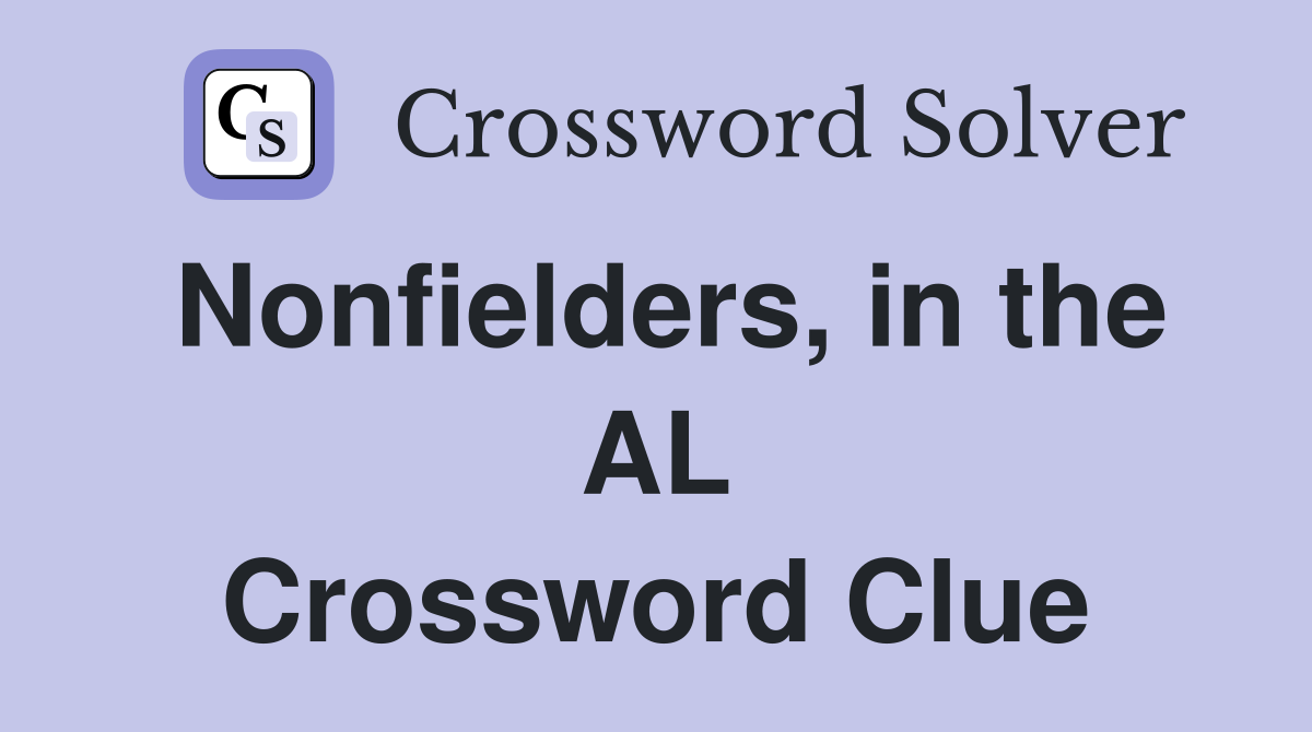 Nonfielders, in the AL Crossword Clue
