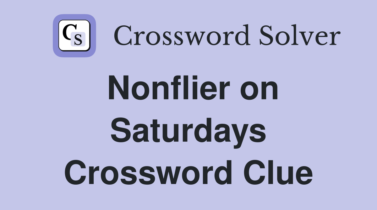 Nonflier on Saturdays Crossword Clue Answers Crossword Solver