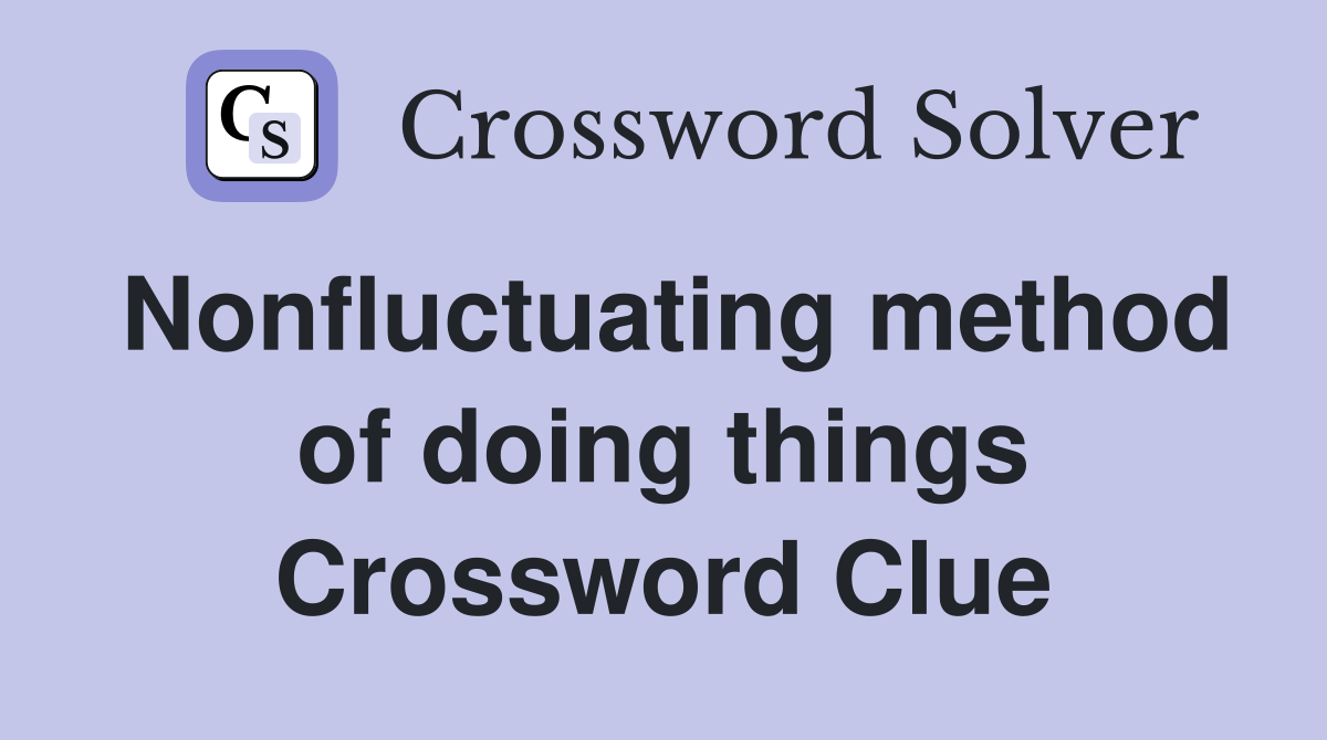 Nonfluctuating method of doing things Crossword Clue