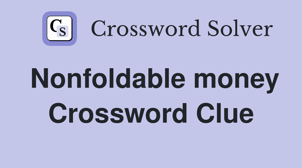 Nonfoldable money Crossword Clue