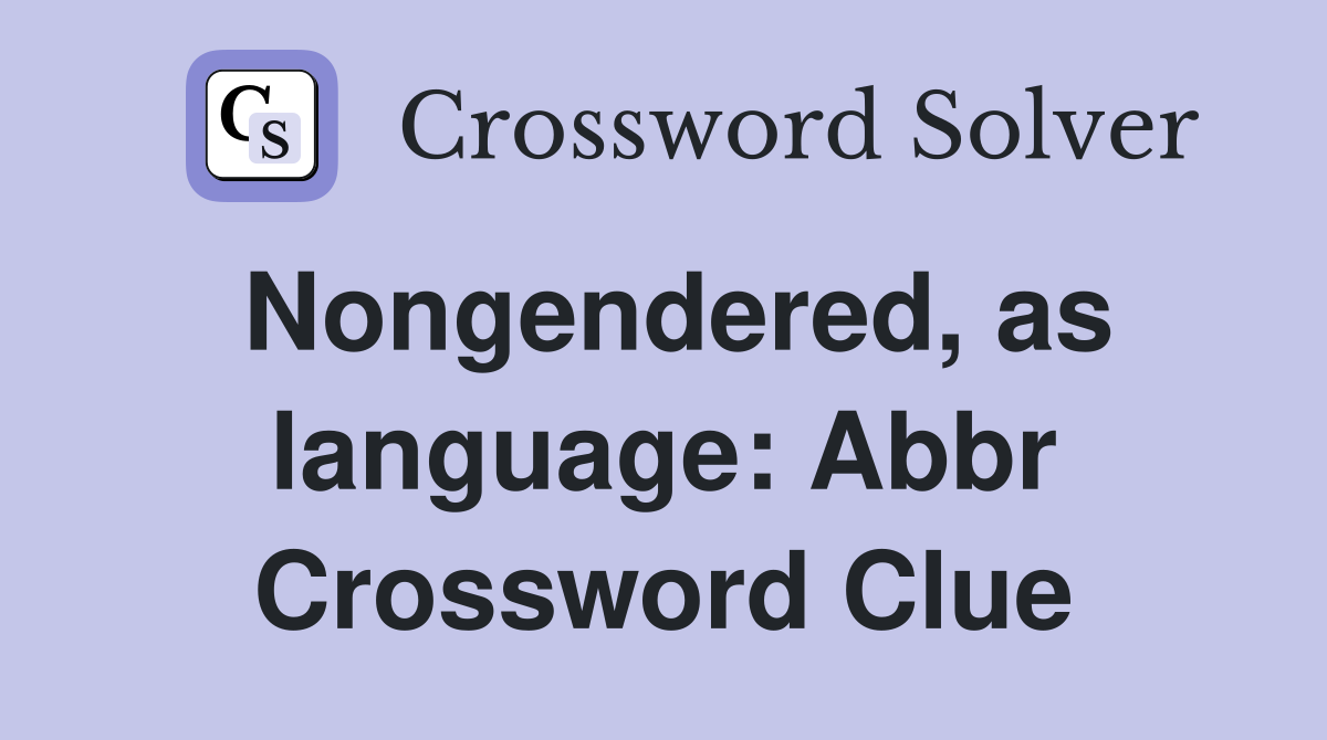Nongendered, as language: Abbr Crossword Clue