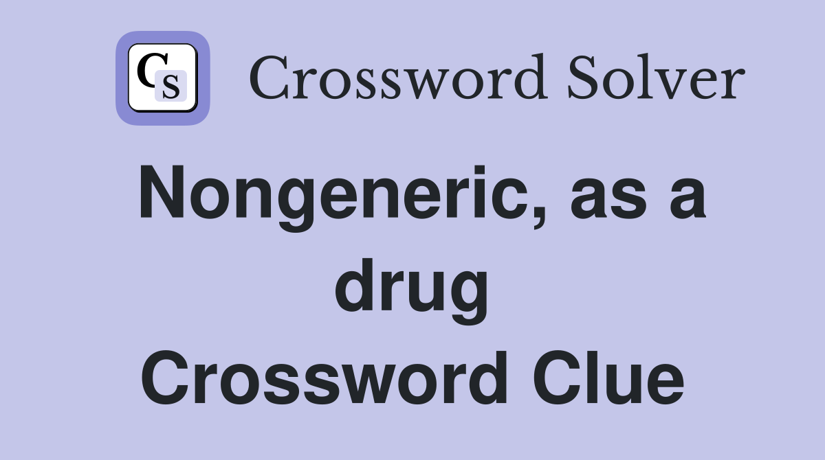 Nongeneric, as a drug Crossword Clue
