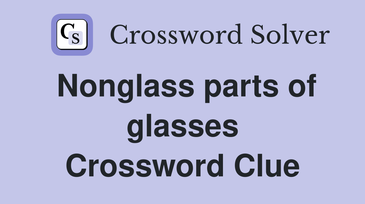 Nonglass parts of glasses Crossword Clue