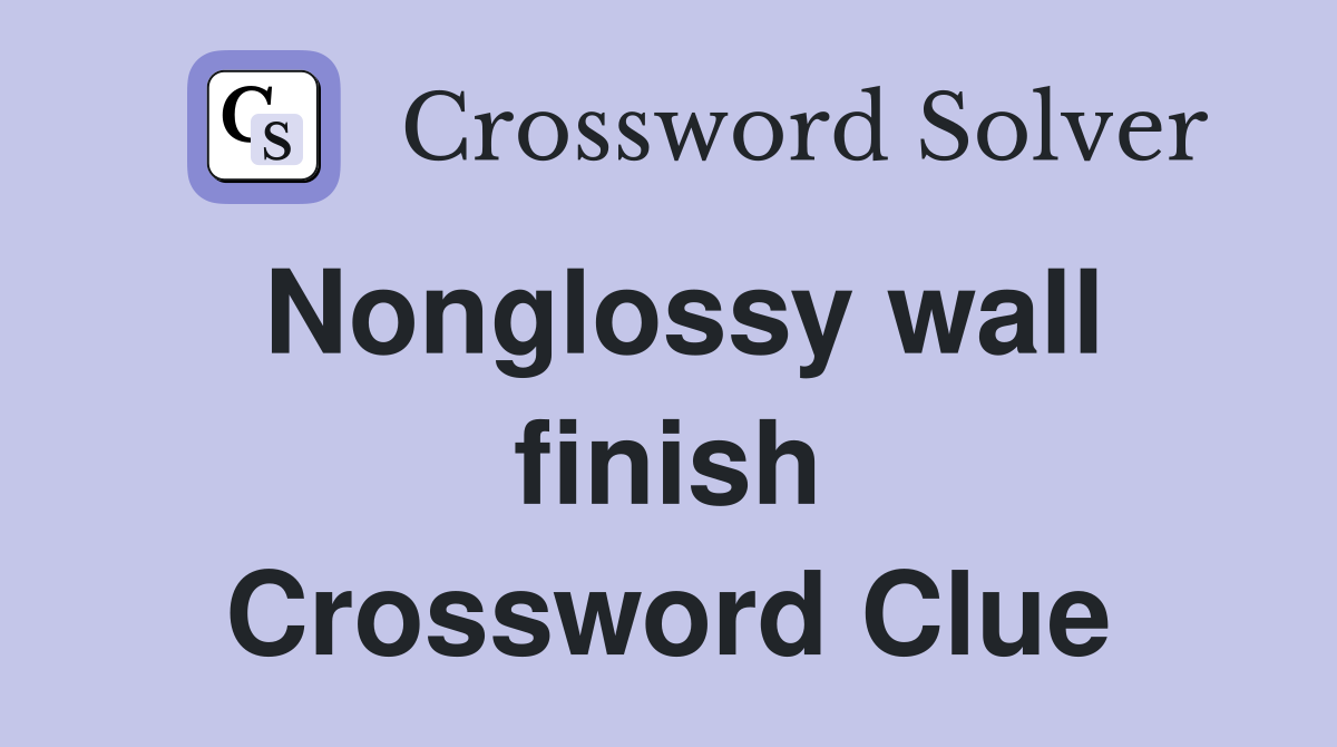 Nonglossy wall finish Crossword Clue