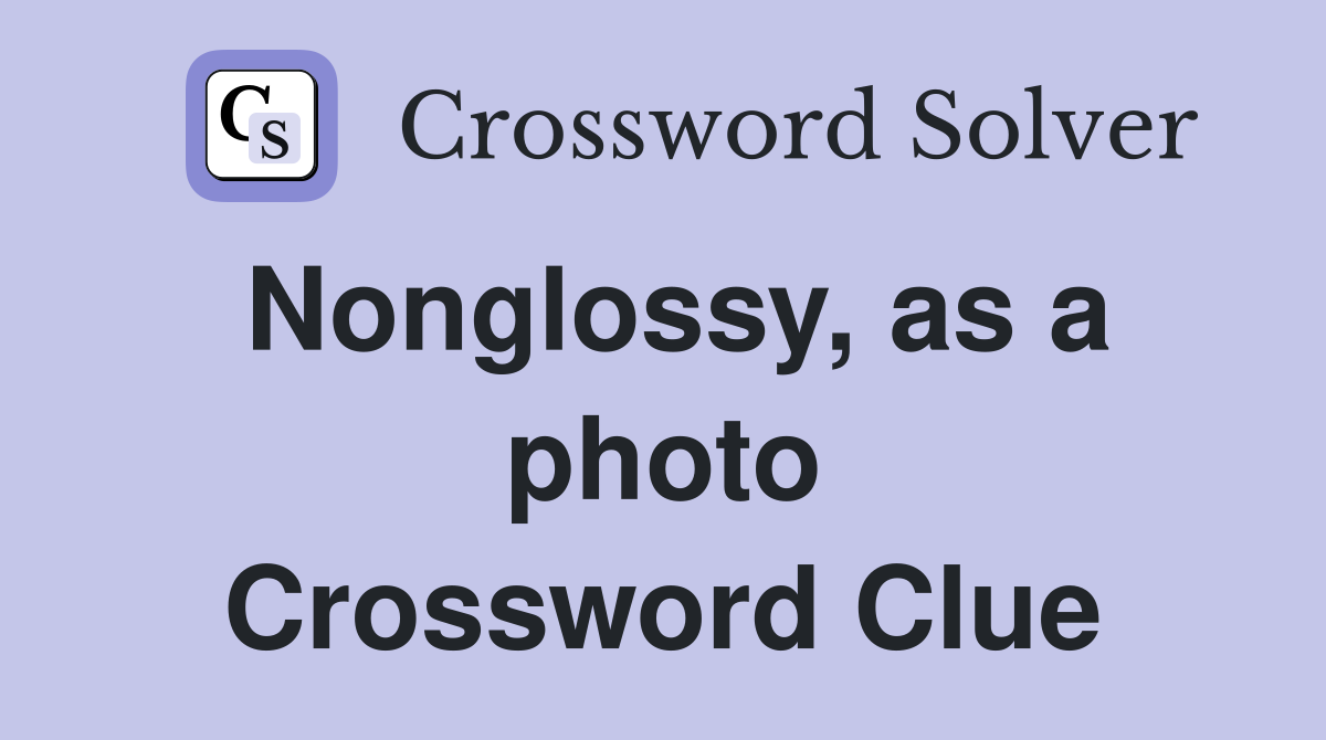 Nonglossy, as a photo Crossword Clue