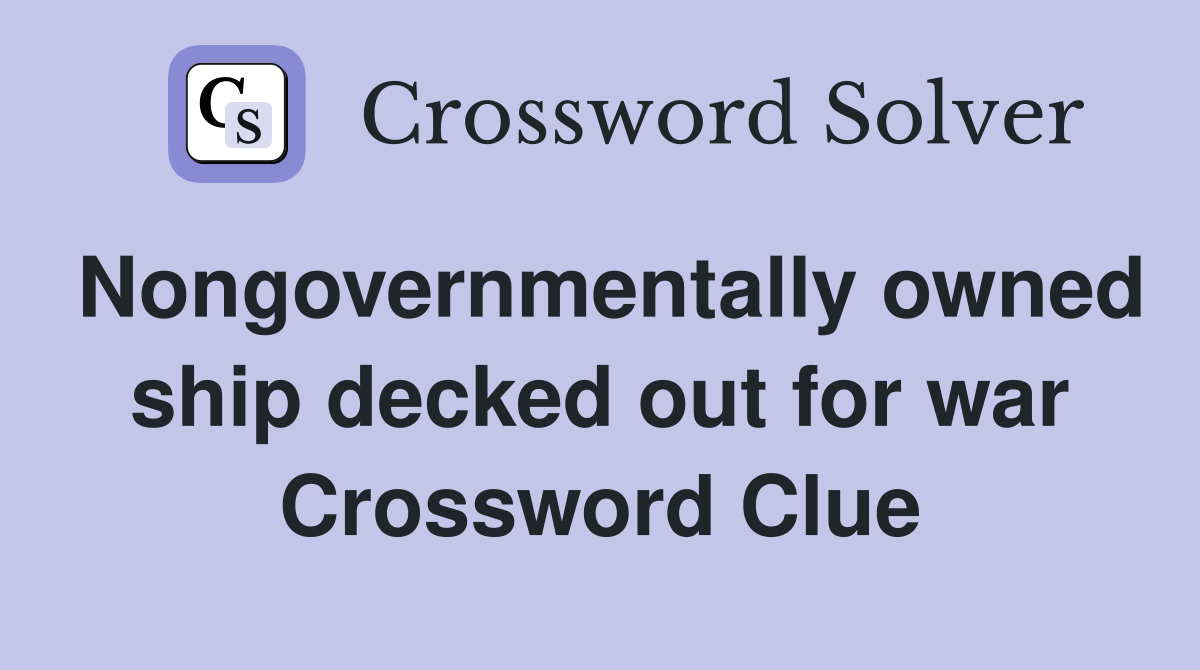 Nongovernmentally owned ship decked out for war Crossword Clue