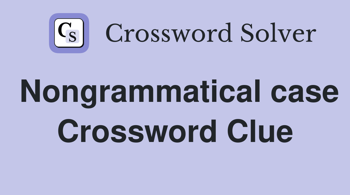 Nongrammatical case Crossword Clue