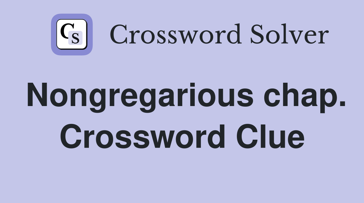 Nongregarious chap. Crossword Clue