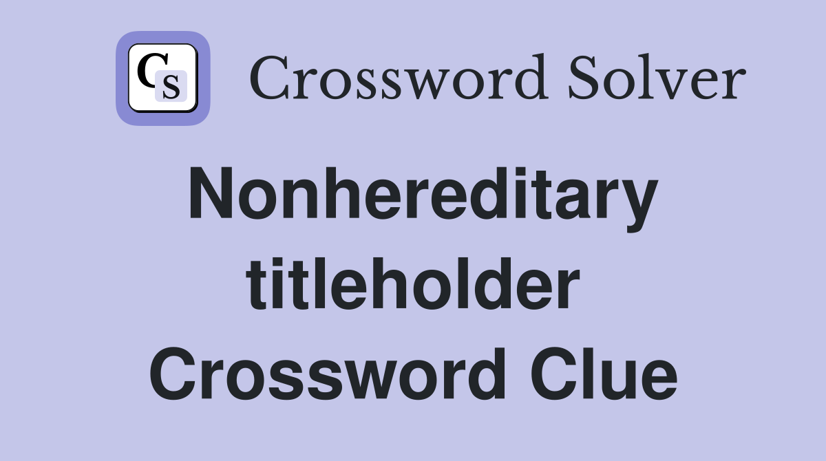 Nonhereditary titleholder Crossword Clue