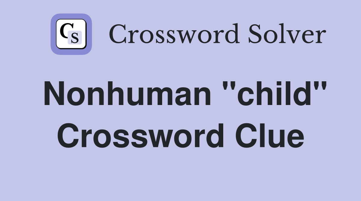 Nonhuman "child" Crossword Clue