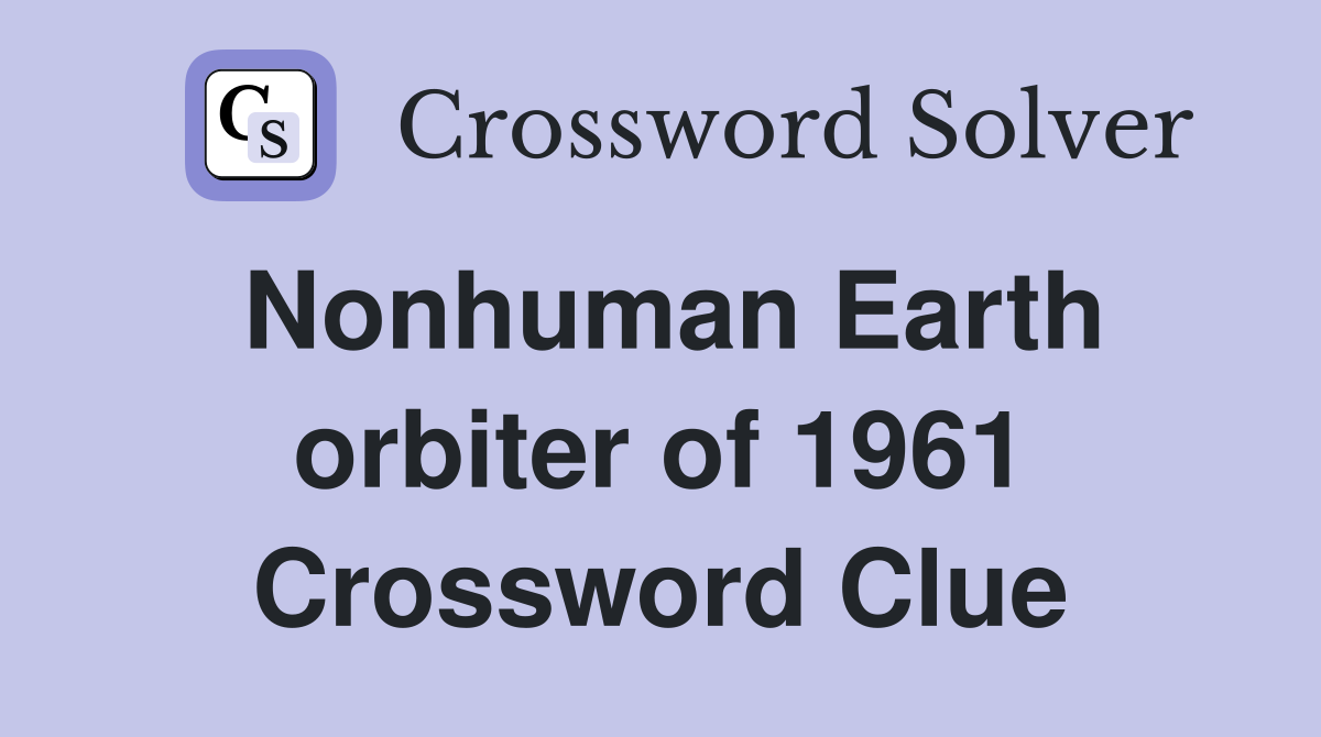 Nonhuman Earth orbiter of 1961 Crossword Clue