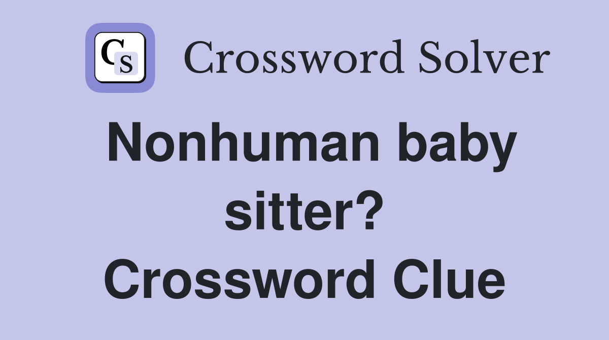 Nonhuman baby sitter? Crossword Clue