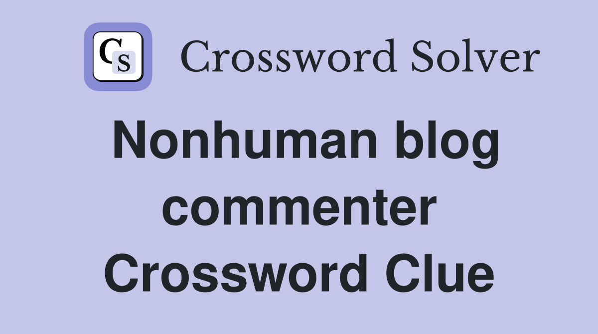 Nonhuman blog commenter Crossword Clue