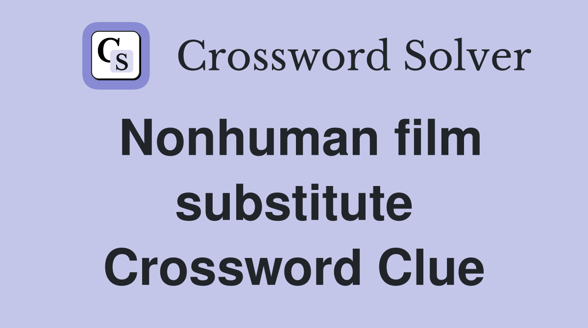 Nonhuman film substitute Crossword Clue