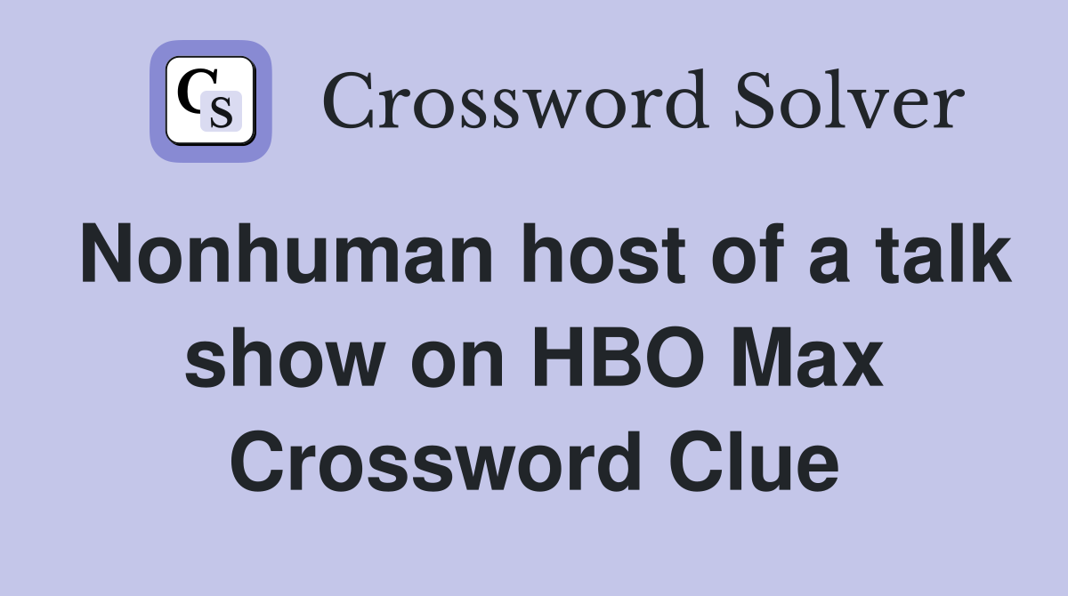 Nonhuman host of a talk show on HBO Max Crossword Clue