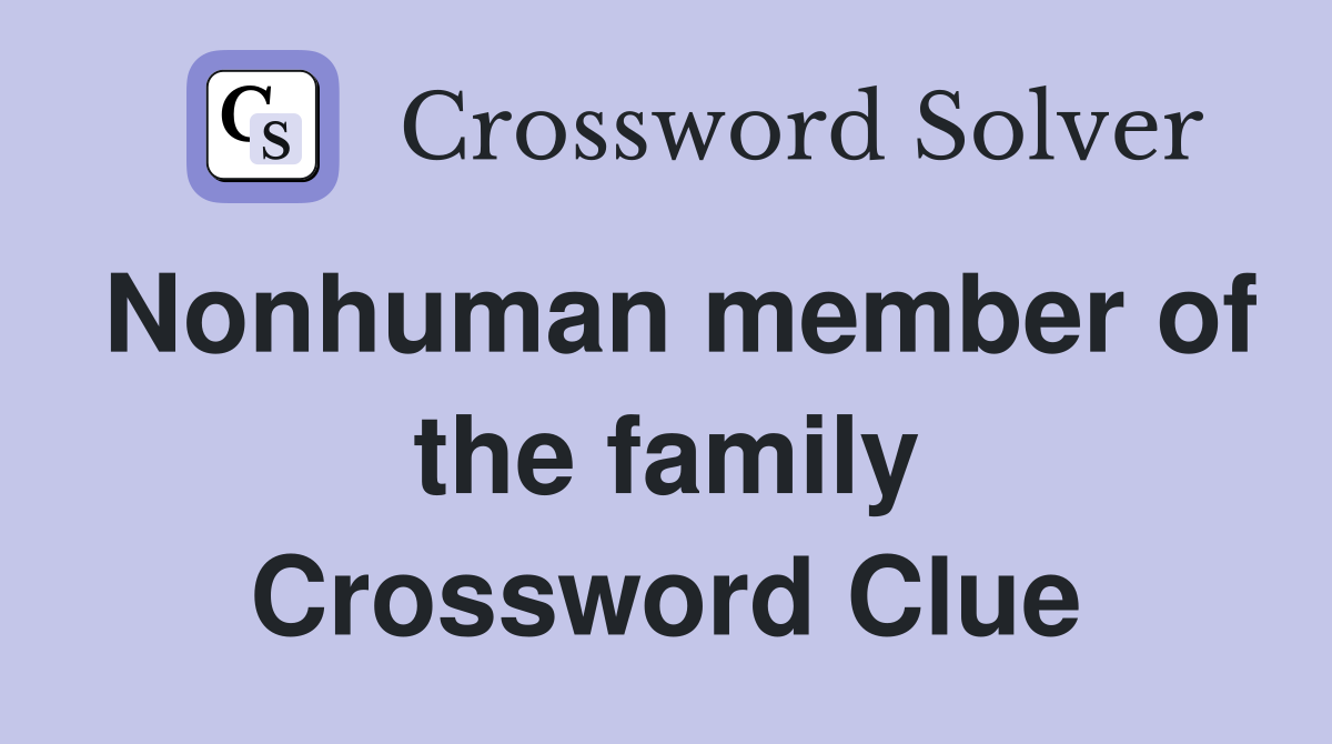 Nonhuman member of the family Crossword Clue