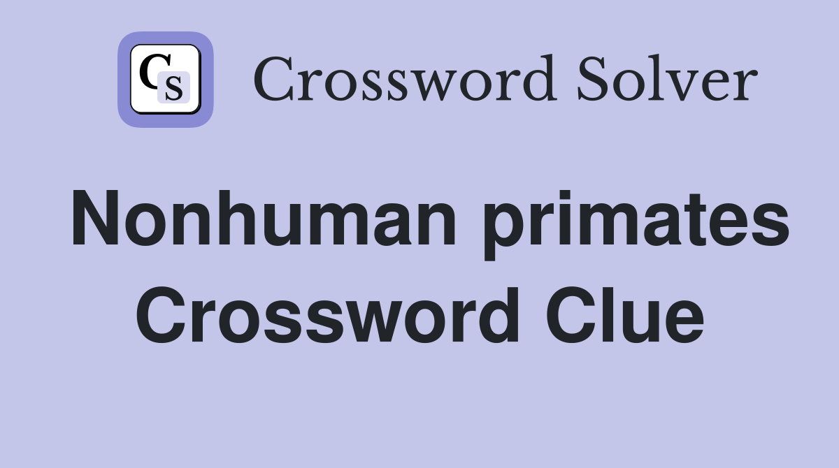 Nonhuman primates Crossword Clue