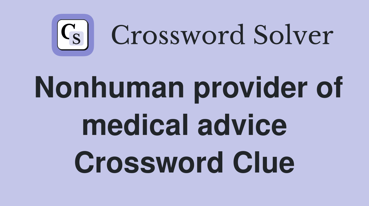 Nonhuman provider of medical advice Crossword Clue