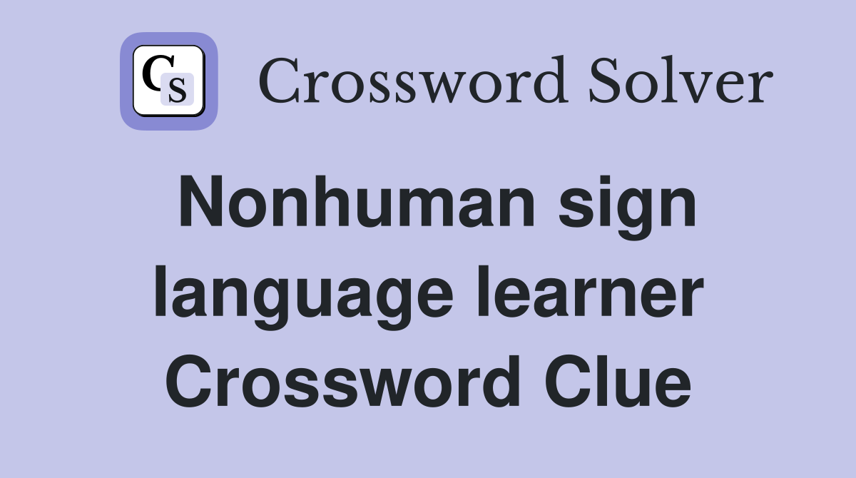 Nonhuman sign language learner Crossword Clue
