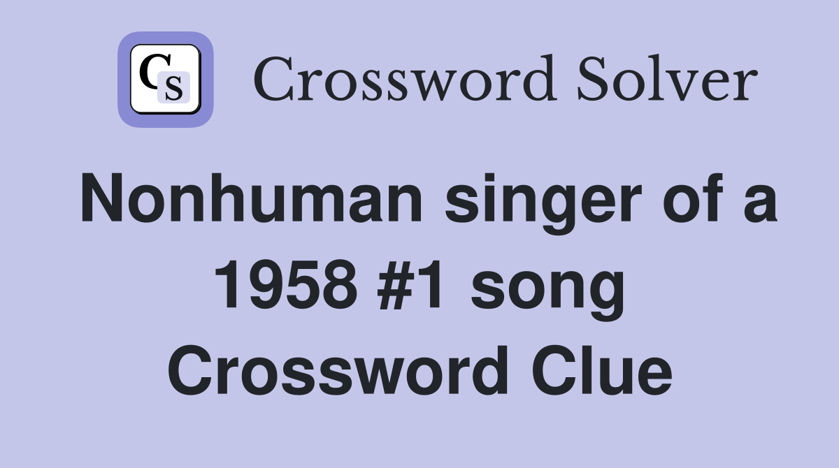 Nonhuman singer of a 1958 #1 song Crossword Clue