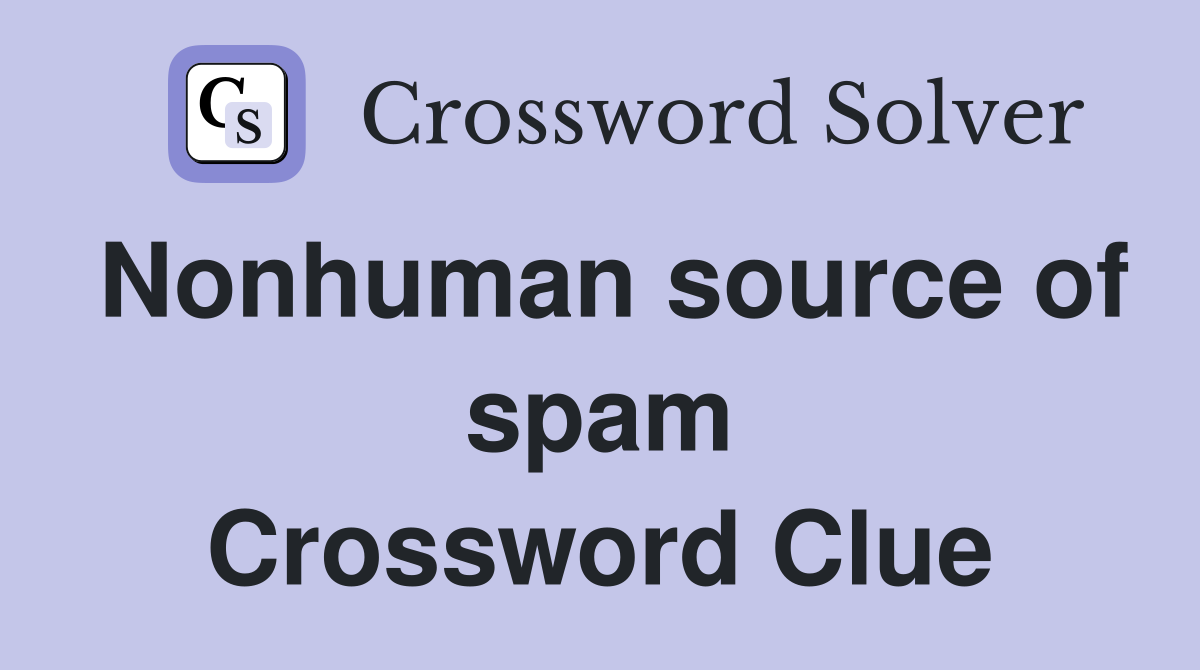 Nonhuman source of spam Crossword Clue