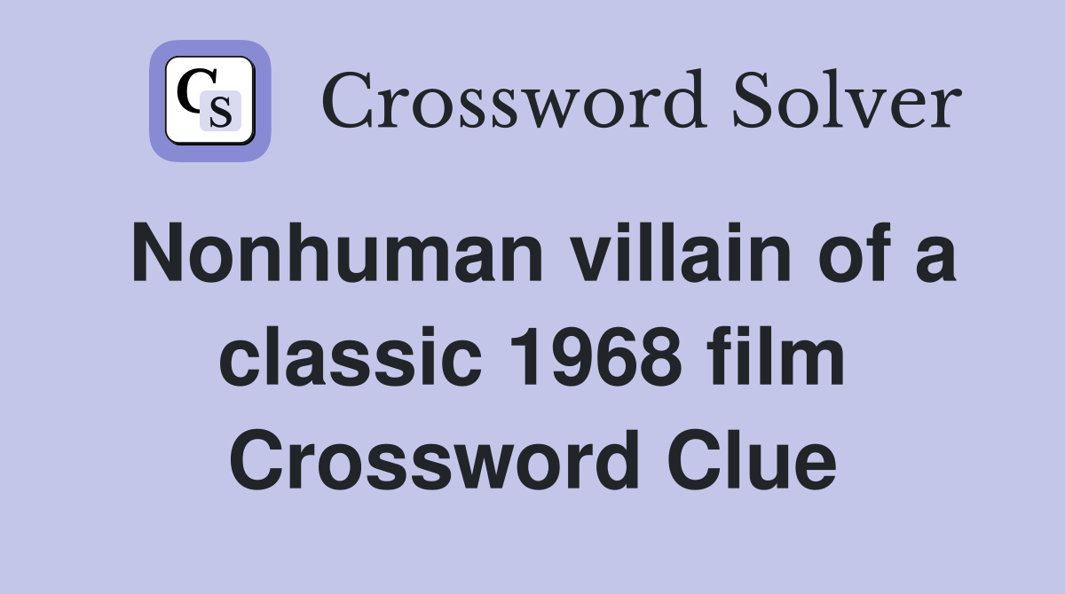 Nonhuman villain of a classic 1968 film Crossword Clue