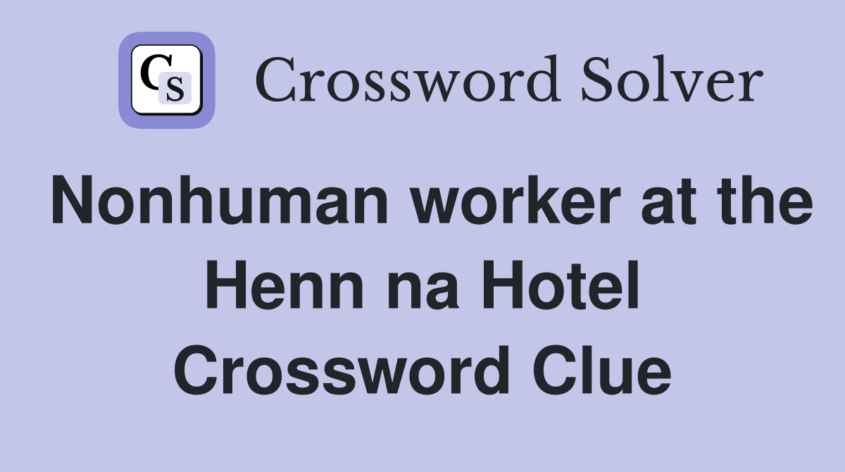 Nonhuman worker at the Henn na Hotel Crossword Clue