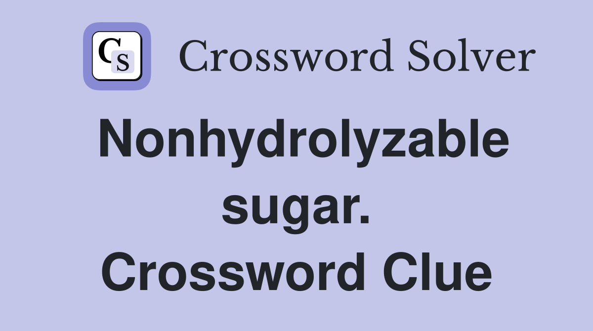 Nonhydrolyzable sugar. Crossword Clue