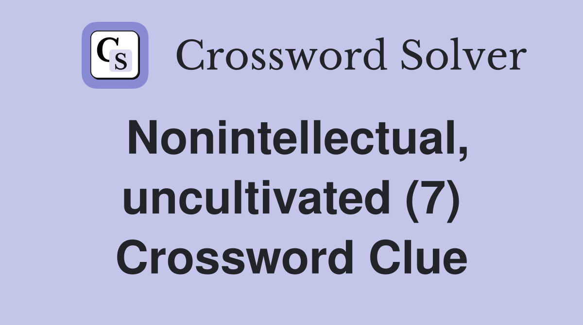 Nonintellectual, uncultivated (7) Crossword Clue