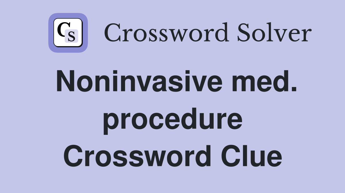 Noninvasive med. procedure Crossword Clue