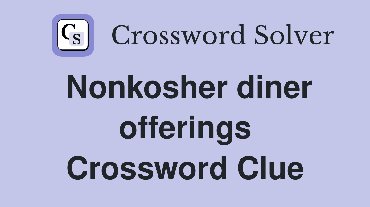 Nonkosher diner offerings Crossword Clue