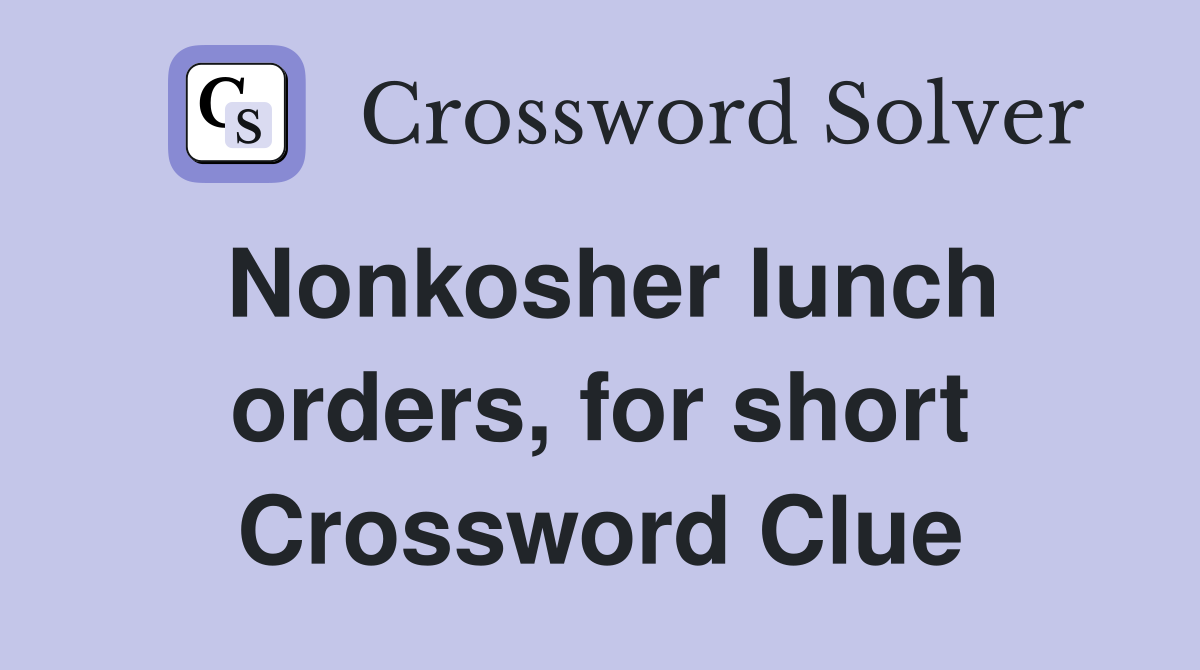 Nonkosher lunch orders, for short Crossword Clue