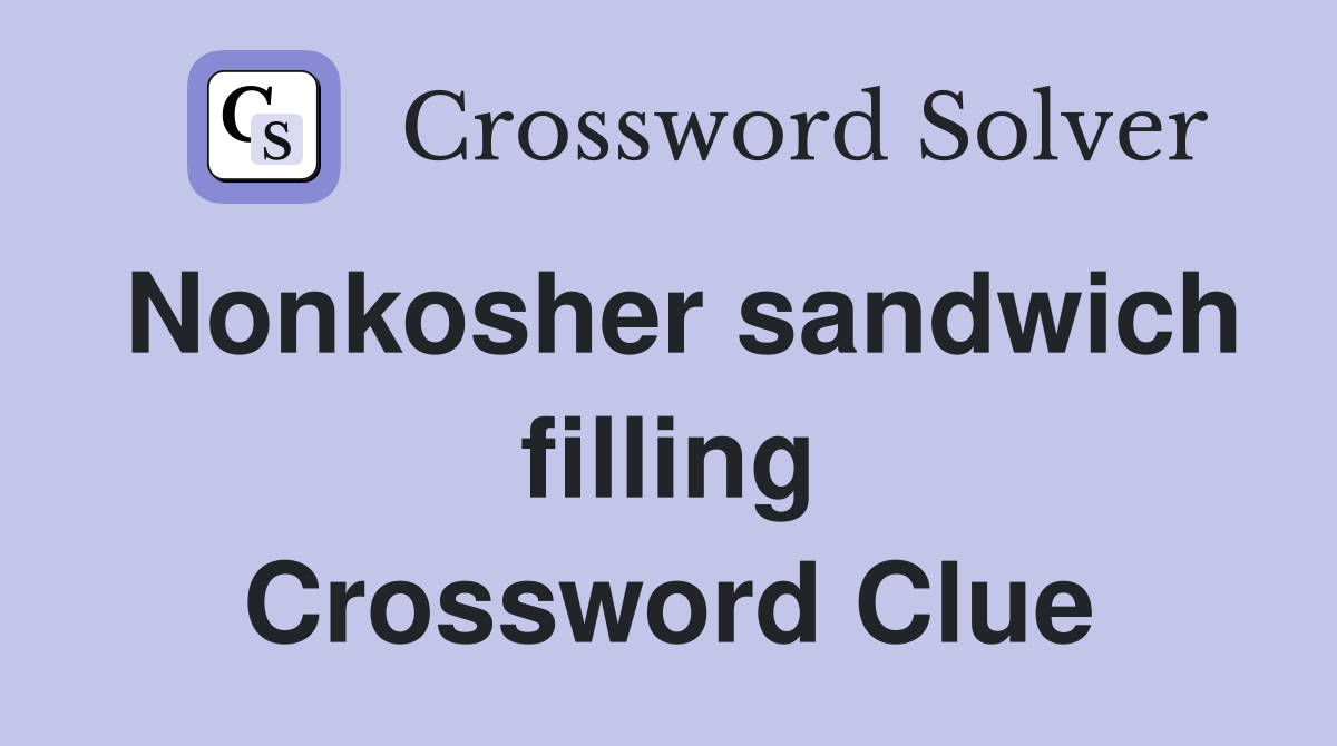 Nonkosher sandwich filling Crossword Clue