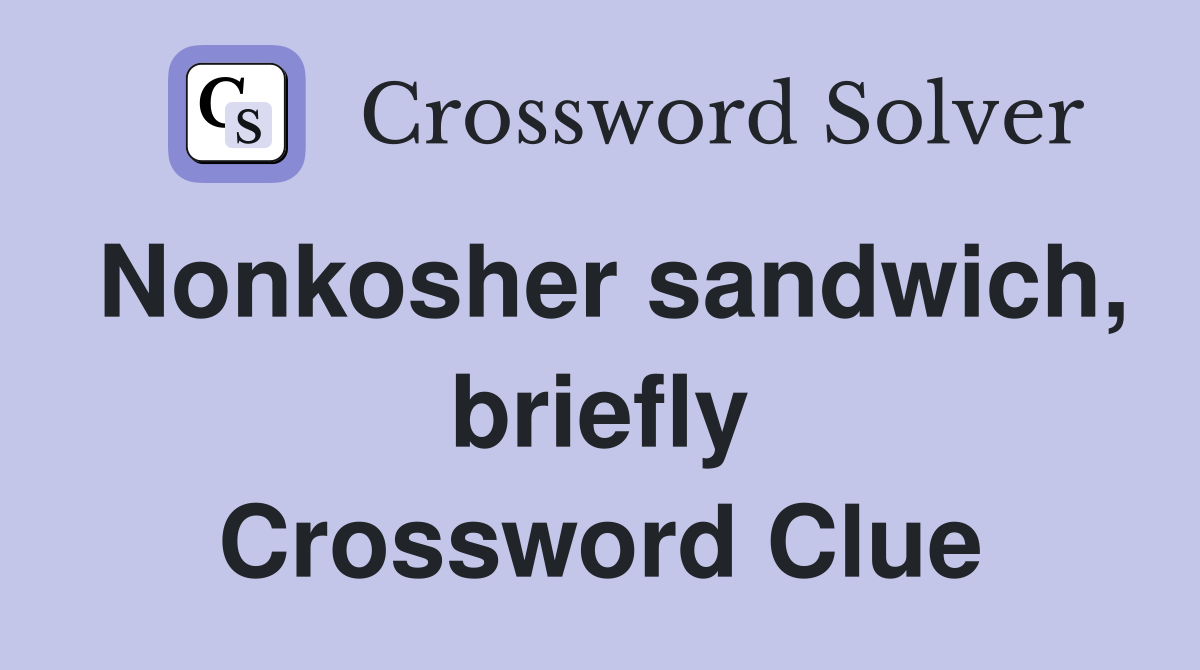 Nonkosher sandwich, briefly Crossword Clue
