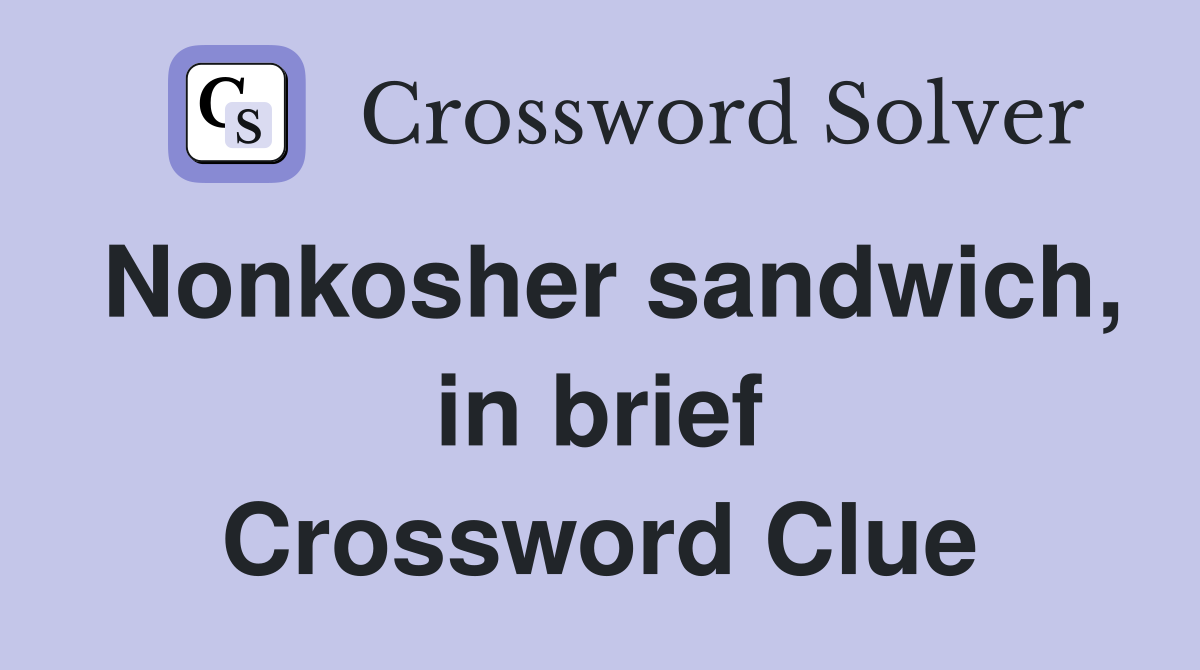 Nonkosher sandwich, in brief Crossword Clue
