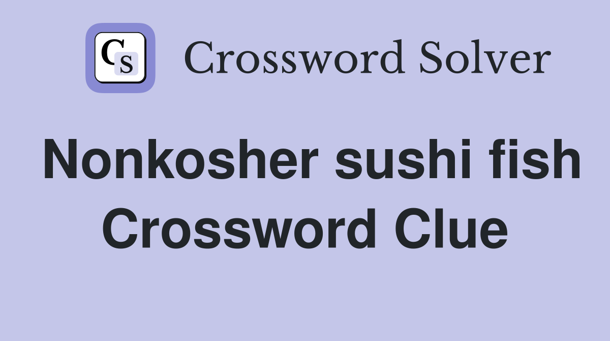 Nonkosher sushi fish Crossword Clue