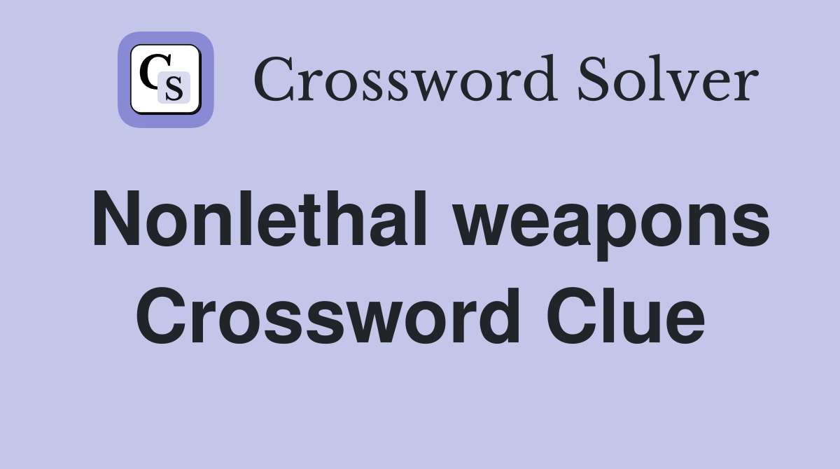 Nonlethal weapons Crossword Clue