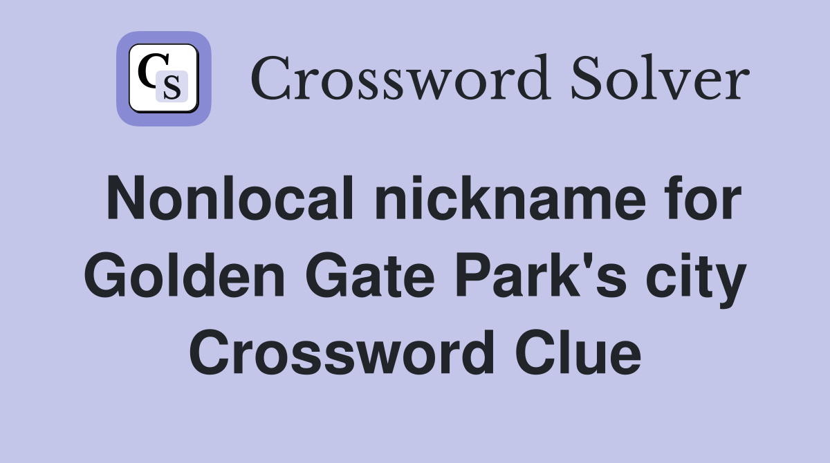 Nonlocal nickname for Golden Gate Park's city Crossword Clue