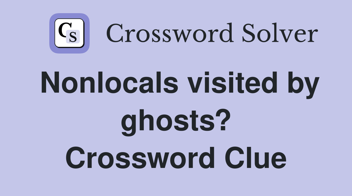 Nonlocals visited by ghosts? Crossword Clue
