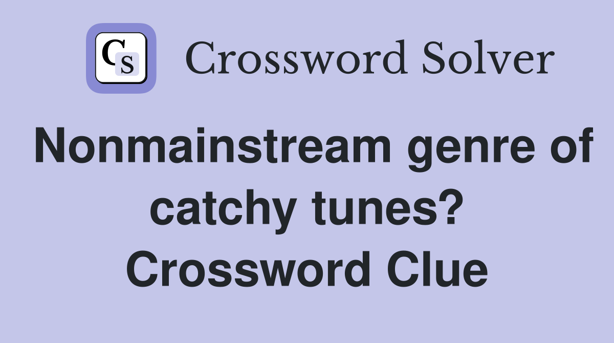 Nonmainstream genre of catchy tunes? Crossword Clue