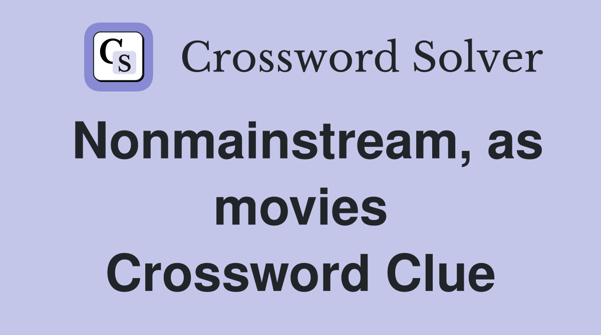 Nonmainstream, as movies Crossword Clue
