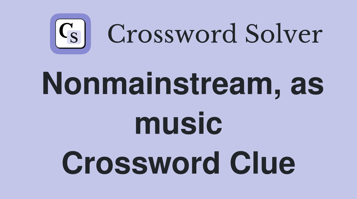 Nonmainstream, as music Crossword Clue