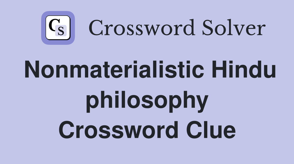Nonmaterialistic Hindu philosophy Crossword Clue