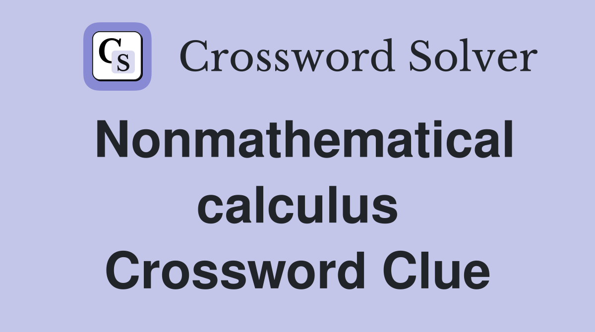 Nonmathematical calculus Crossword Clue