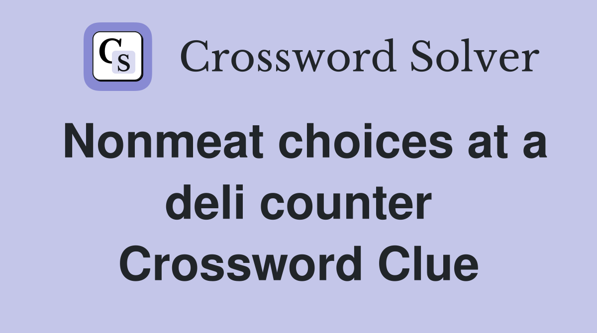 Nonmeat choices at a deli counter Crossword Clue