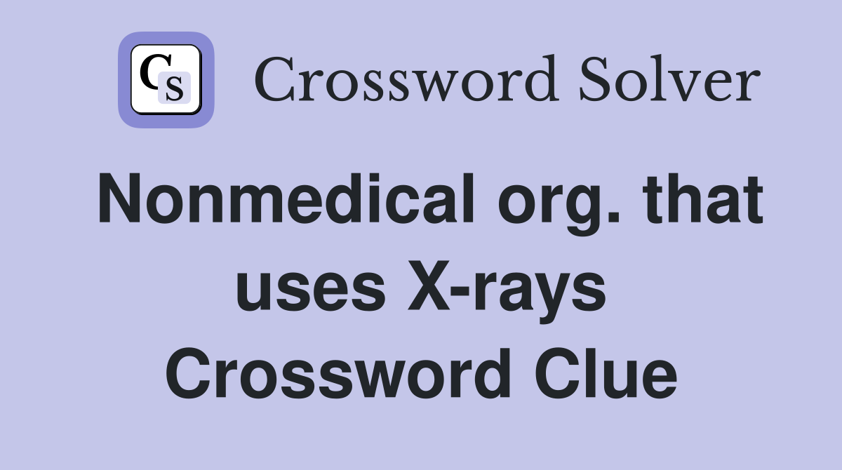 Nonmedical org. that uses X-rays Crossword Clue