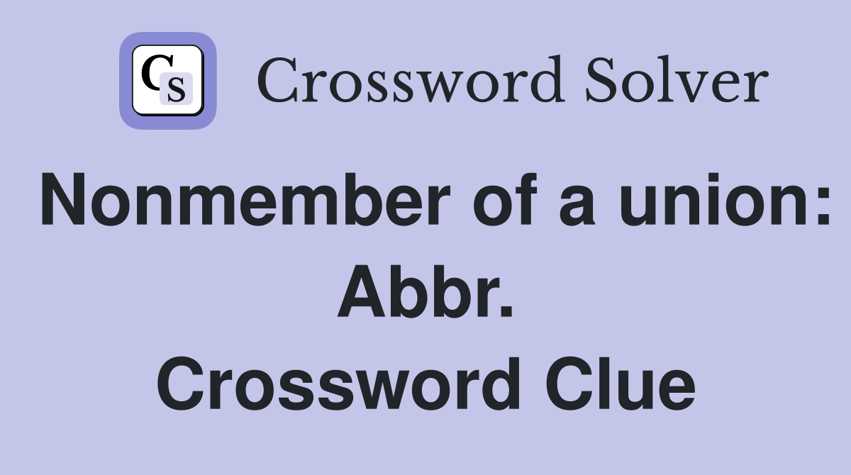 Nonmember of a union: Abbr. Crossword Clue