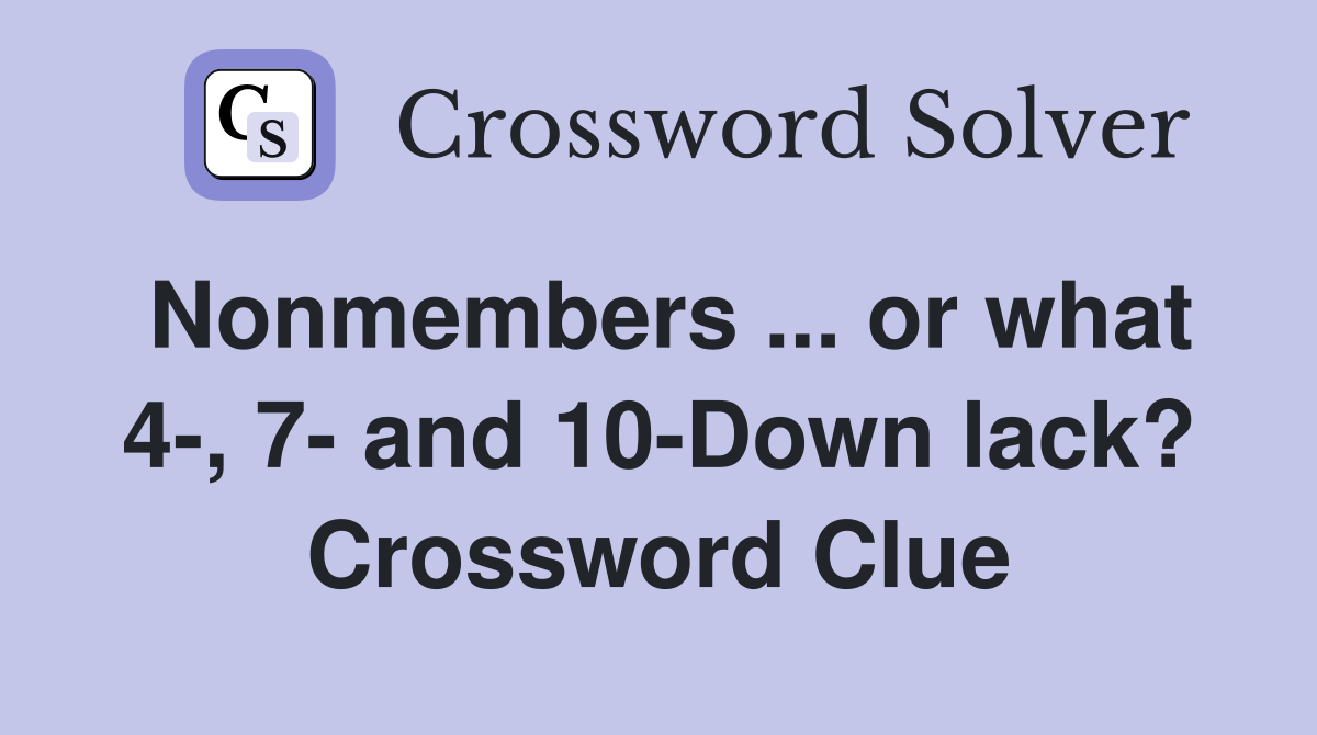 Nonmembers ... or what 4-, 7- and 10-Down lack? Crossword Clue