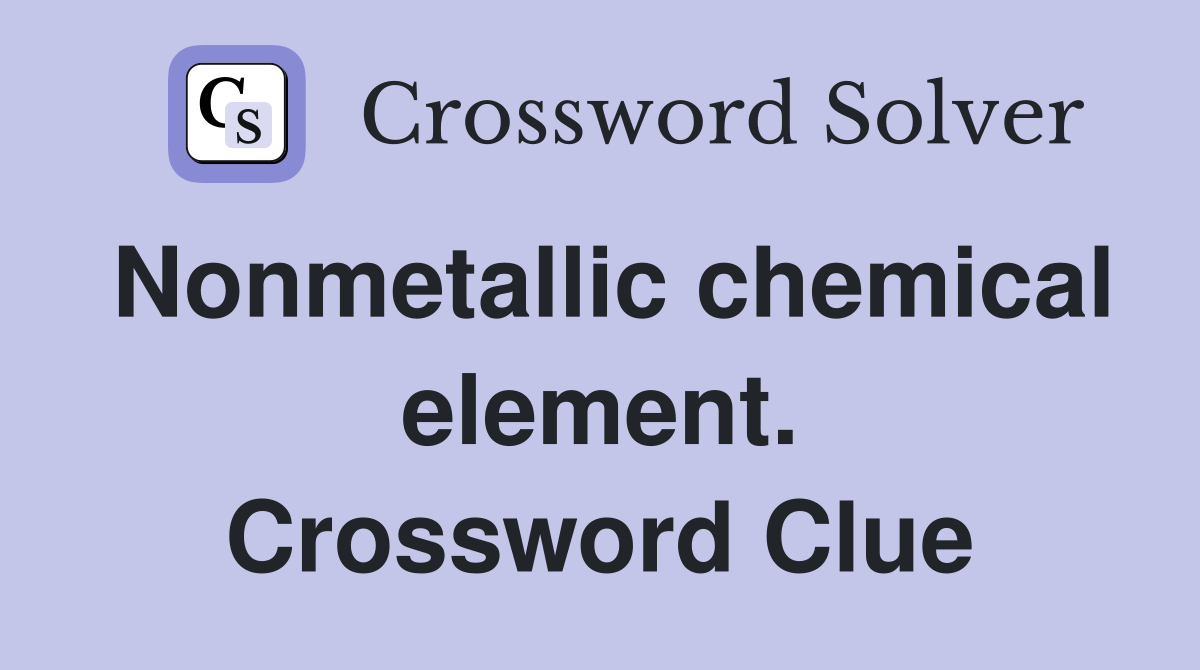Nonmetallic chemical element. Crossword Clue