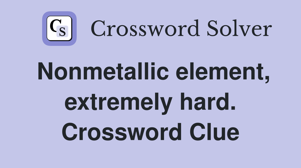 Nonmetallic element, extremely hard. Crossword Clue
